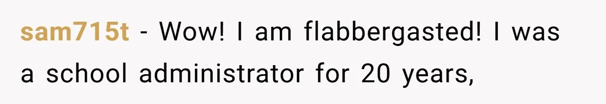 sam715t − Wow! I am flabbergasted! I was a school administrator for 20 years,