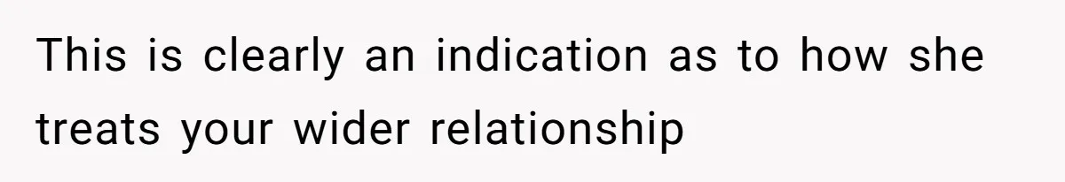 This is clearly an indication as to how she treats your wider relationship