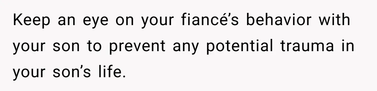 Stepson Asks For Towel, Fiancé's Reaction Out Of "Tough Love" Leaves Everyone Confused Keep an eye on your fiancé’s behavior with your son to prevent any potential trauma in your son’s life.
