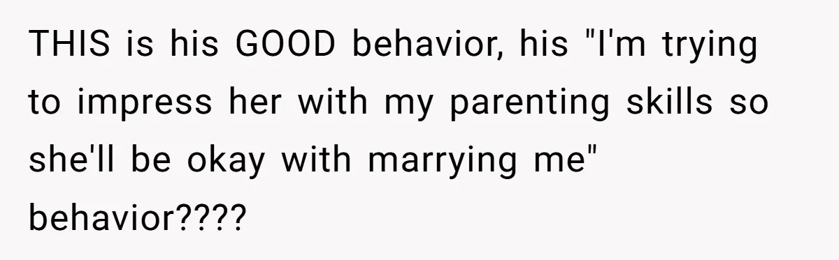 Stepson Asks For Towel, Fiancé's Reaction Out Of "Tough Love" Leaves Everyone Confused THIS is his GOOD behavior, his "I'm trying to impress her with my parenting skills so she'll be okay with marrying me" behavior????