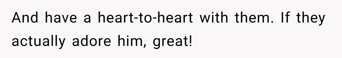 Stepson Asks For Towel, Fiancé's Reaction Out Of "Tough Love" Leaves Everyone Confused And have a heart-to-heart with them. If they actually adore him, great!