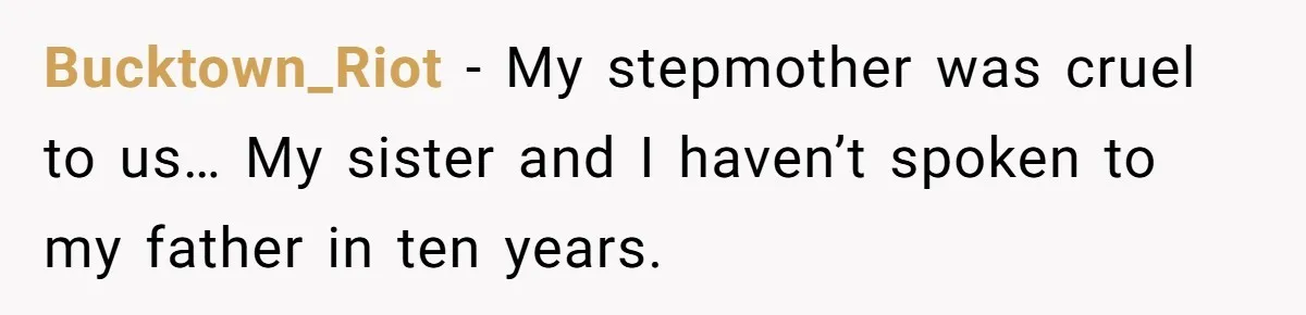 Stepson Asks For Towel, Fiancé's Reaction Out Of "Tough Love" Leaves Everyone Confused Bucktown_Riot − My stepmother was cruel to us… My sister and I haven’t spoken to my father in ten years.