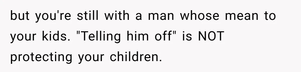 Stepson Asks For Towel, Fiancé's Reaction Out Of "Tough Love" Leaves Everyone Confused but you're still with a man whose mean to your kids. "Telling him off" is NOT protecting your children.