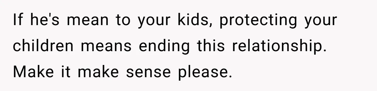 Stepson Asks For Towel, Fiancé's Reaction Out Of "Tough Love" Leaves Everyone Confused If he's mean to your kids, protecting your children means ending this relationship. Make it make sense please.