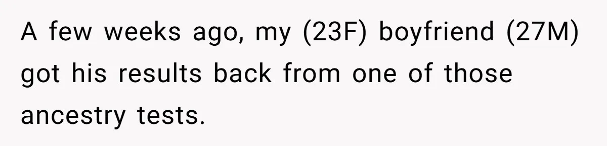 A few weeks ago, my (23F) boyfriend (27M) got his results back from one of those ancestry tests.