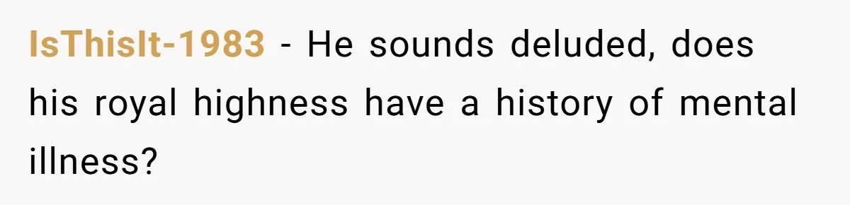 IsThisIt-1983 − He sounds deluded, does his royal highness have a history of mental illness?