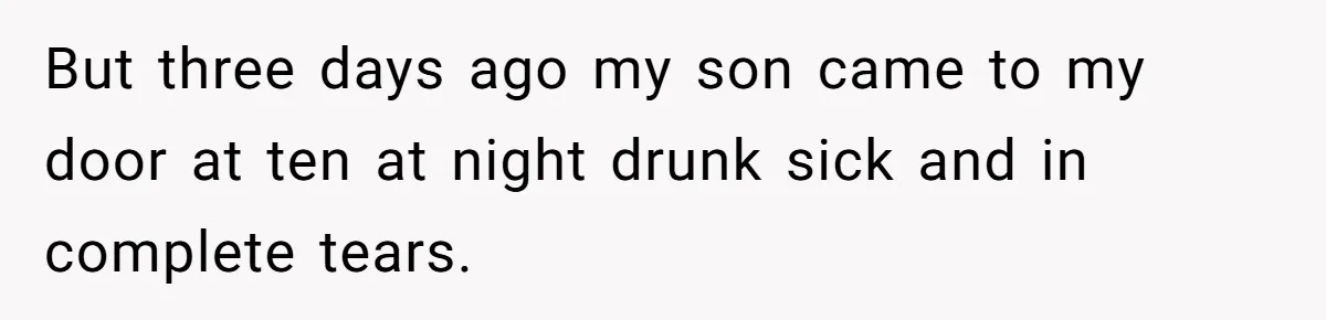 Husband Walks Out On His Family And Leaves Young Daughter Behind For Days After Wife's Affair But three days ago my son came to my door at ten at night drunk sick and in complete tears.