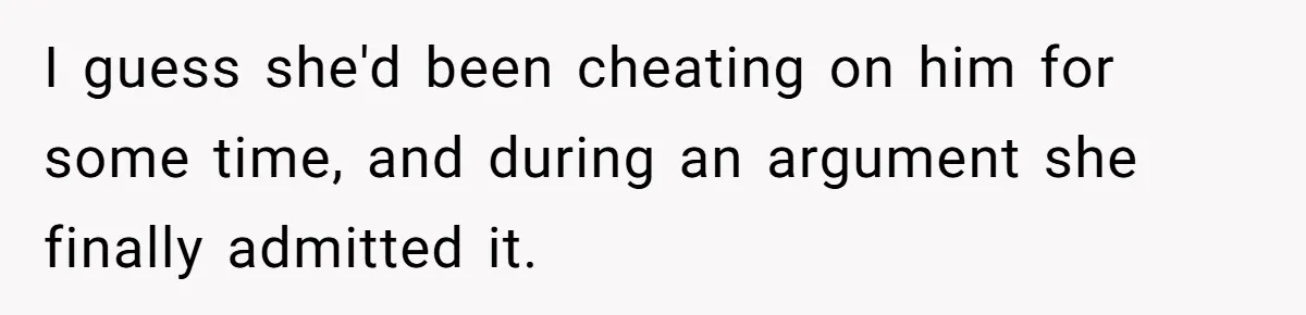 Husband Walks Out On His Family And Leaves Young Daughter Behind For Days After Wife's Affair I guess she'd been cheating on him for some time, and during an argument she finally admitted it.