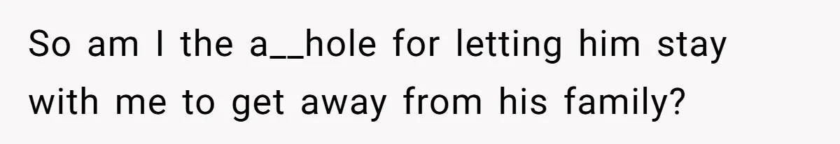Husband Walks Out On His Family And Leaves Young Daughter Behind For Days After Wife's Affair So am I the a__hole for letting him stay with me to get away from his family?