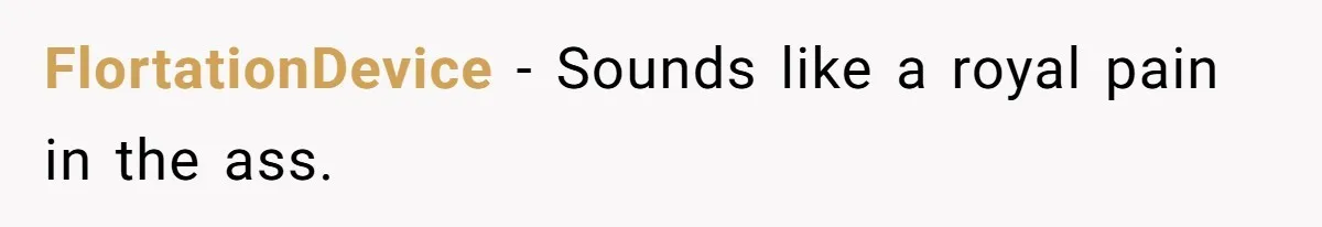 FlortationDevice − Sounds like a royal pain in the ass.