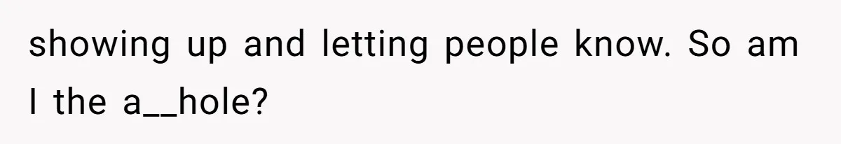 showing up and letting people know. So am I the a__hole?