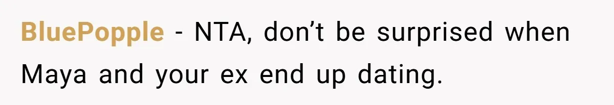 BluePopple − NTA, don’t be surprised when Maya and your ex end up dating.