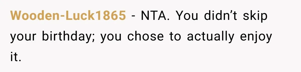 Wooden-Luck1865 − NTA. You didn’t skip your birthday; you chose to actually enjoy it.