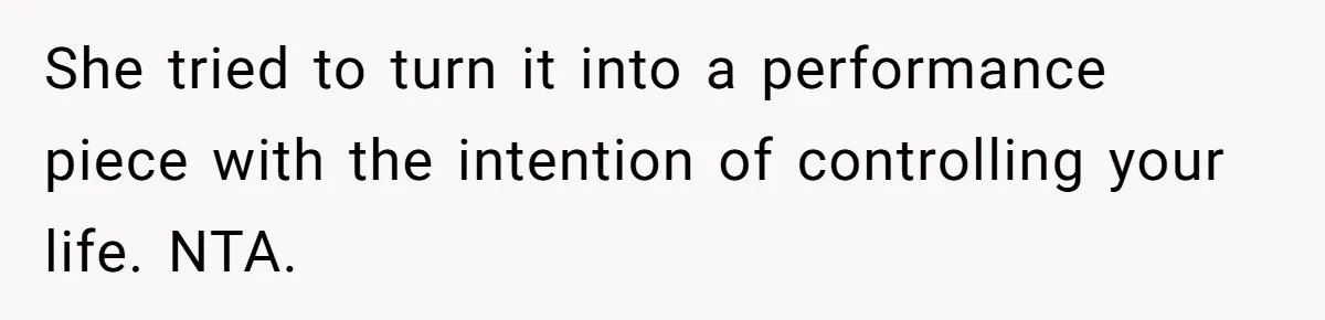 She tried to turn it into a performance piece with the intention of controlling your life. NTA.