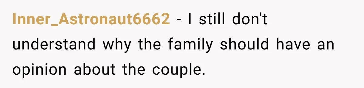 Inner_Astronaut6662 − I still don't understand why the family should have an opinion about the couple.