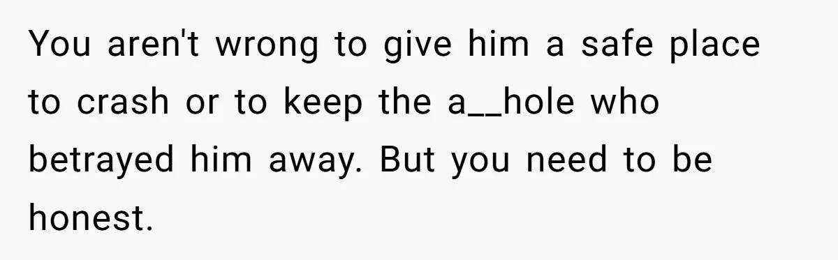 Husband Walks Out On His Family And Leaves Young Daughter Behind For Days After Wife's Affair You aren't wrong to give him a safe place to crash or to keep the a__hole who betrayed him away. But you need to be honest.