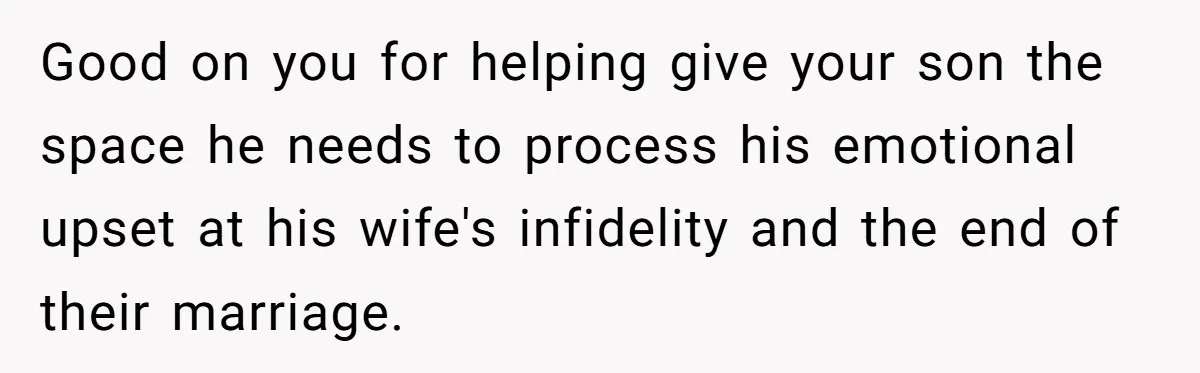 Husband Walks Out On His Family And Leaves Young Daughter Behind For Days After Wife's Affair Good on you for helping give your son the space he needs to process his emotional upset at his wife's infidelity and the end of their marriage.