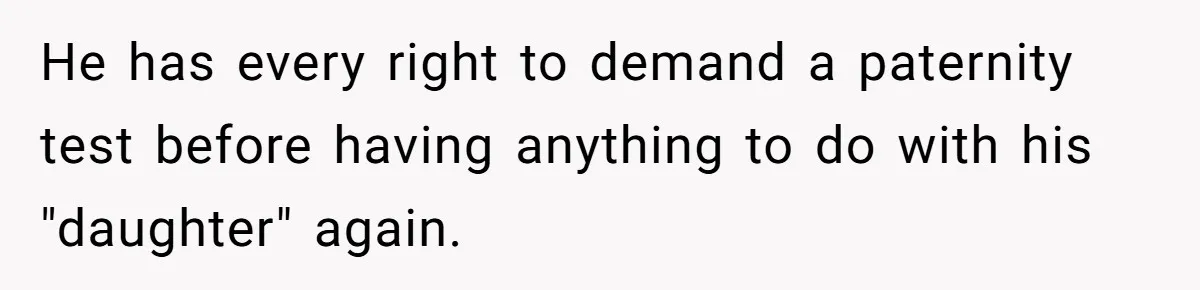 Husband Walks Out On His Family And Leaves Young Daughter Behind For Days After Wife's Affair He has every right to demand a paternity test before having anything to do with his "daughter" again.