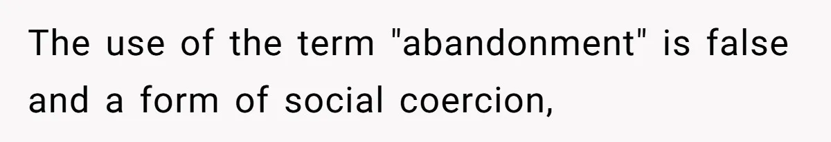 Husband Walks Out On His Family And Leaves Young Daughter Behind For Days After Wife's Affair The use of the term "abandonment" is false and a form of social coercion,