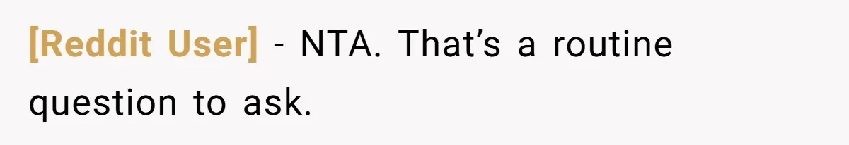 [Reddit User] − NTA. That’s a routine question to ask.