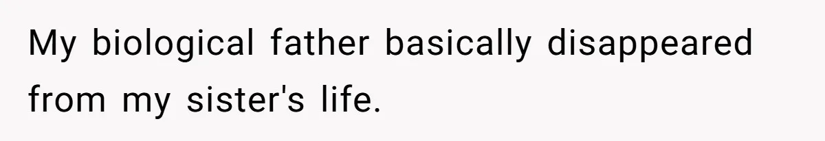 My biological father basically disappeared from my sister's life.
