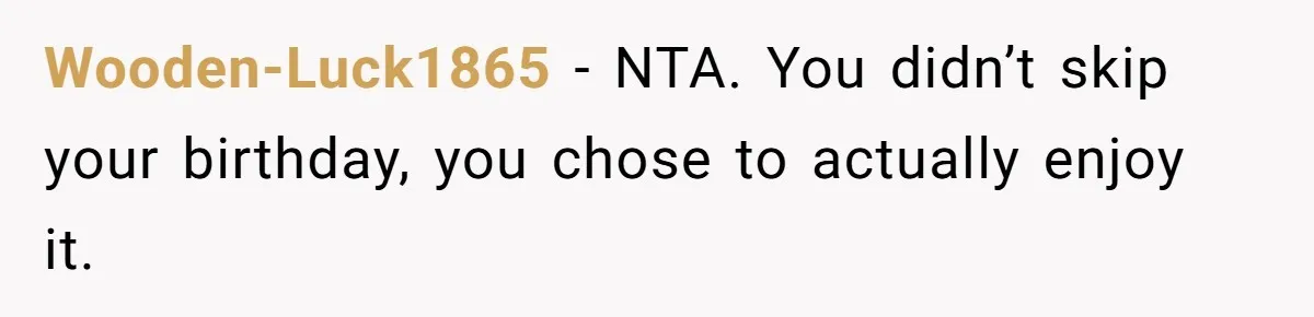 Wooden-Luck1865 − NTA. You didn’t skip your birthday, you chose to actually enjoy it.