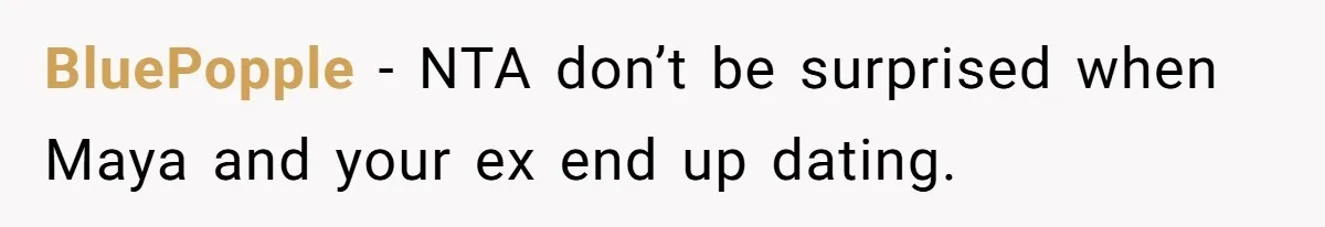 BluePopple − NTA don’t be surprised when Maya and your ex end up dating.