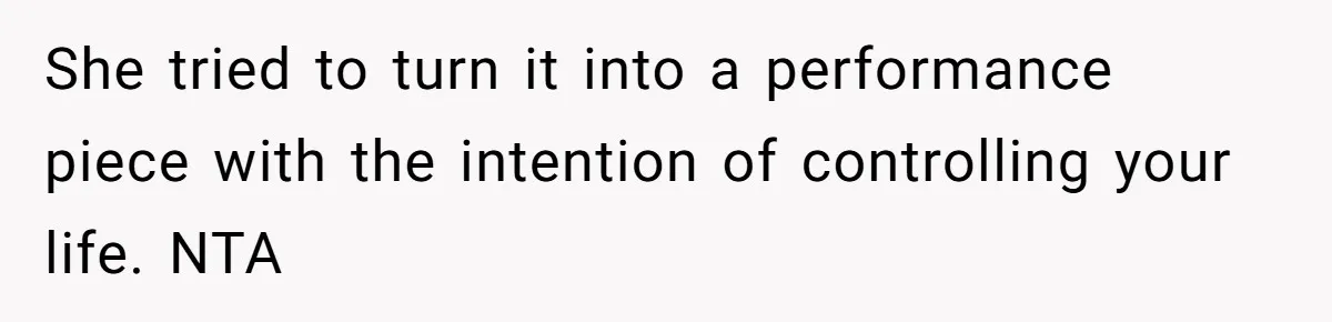 She tried to turn it into a performance piece with the intention of controlling your life. NTA