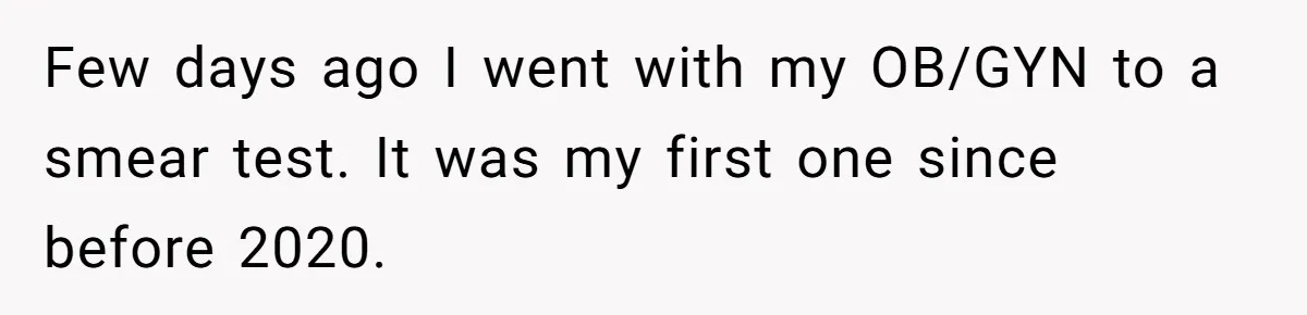 Few days ago I went with my OB/GYN to a smear test. It was my first one since before 2020.