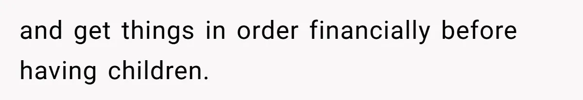 and get things in order financially before having children.