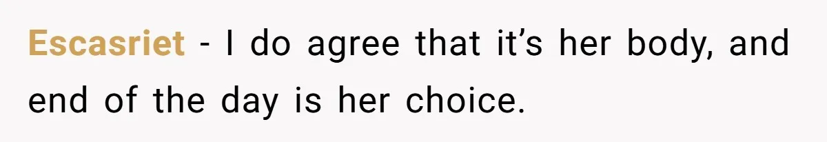 Escasriet − I do agree that it’s her body, and end of the day is her choice.