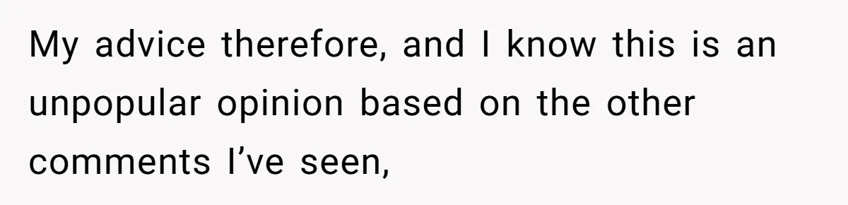 My advice therefore, and I know this is an unpopular opinion based on the other comments I’ve seen,