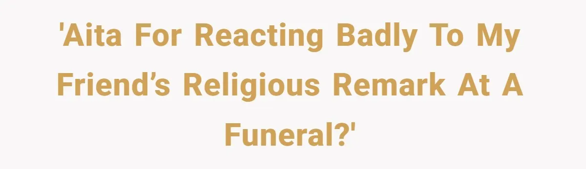 'AITA for reacting badly to my friend’s religious remark at a funeral?'