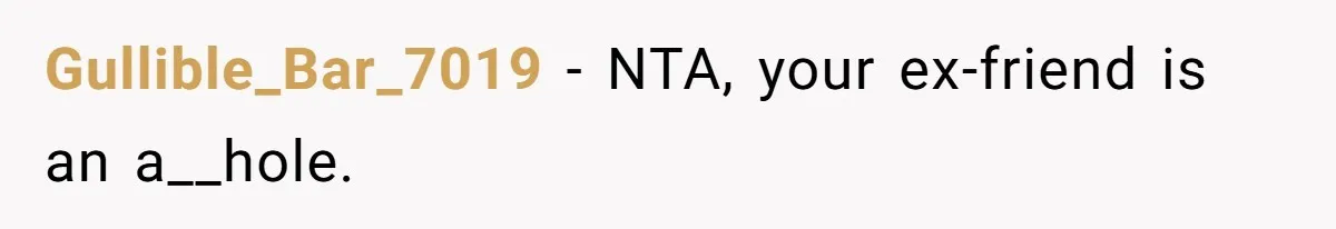 Gullible_Bar_7019 − NTA, your ex-friend is an a__hole.