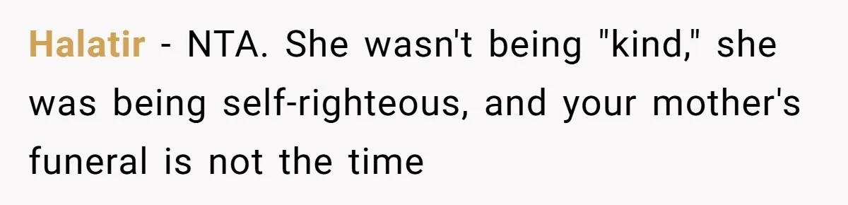 Halatir − NTA. She wasn't being "kind," she was being self-righteous, and your mother's funeral is not the time