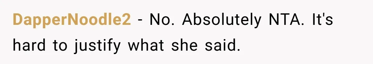 DapperNoodle2 − No. Absolutely NTA. It's hard to justify what she said.