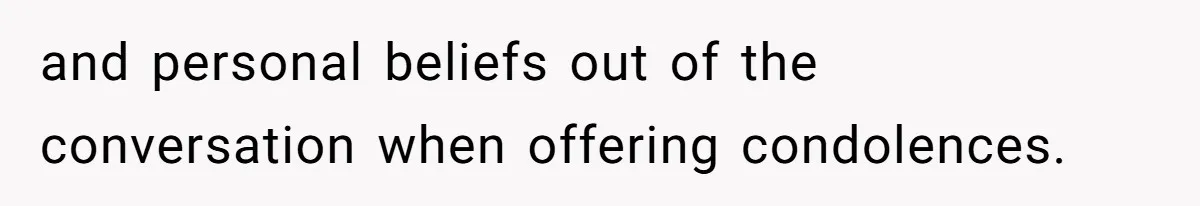and personal beliefs out of the conversation when offering condolences.