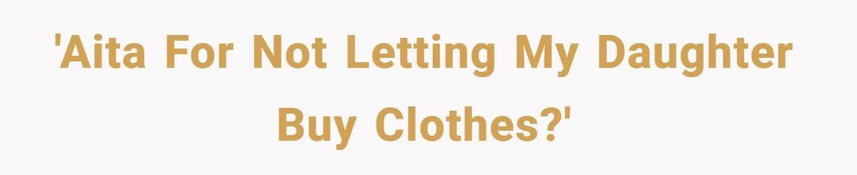 'AITA for not letting my daughter buy clothes?'