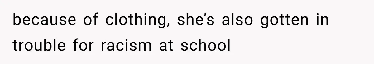 because of clothing, she’s also gotten in trouble for racism at school