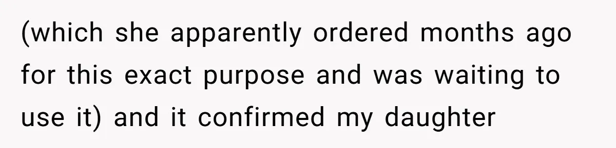 (which she apparently ordered months ago for this exact purpose and was waiting to use it) and it confirmed my daughter