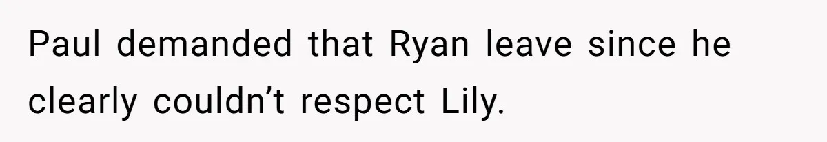 Paul demanded that Ryan leave since he clearly couldn’t respect Lily.