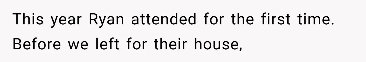 This year Ryan attended for the first time. Before we left for their house,