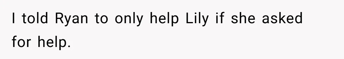 I told Ryan to only help Lily if she asked for help.