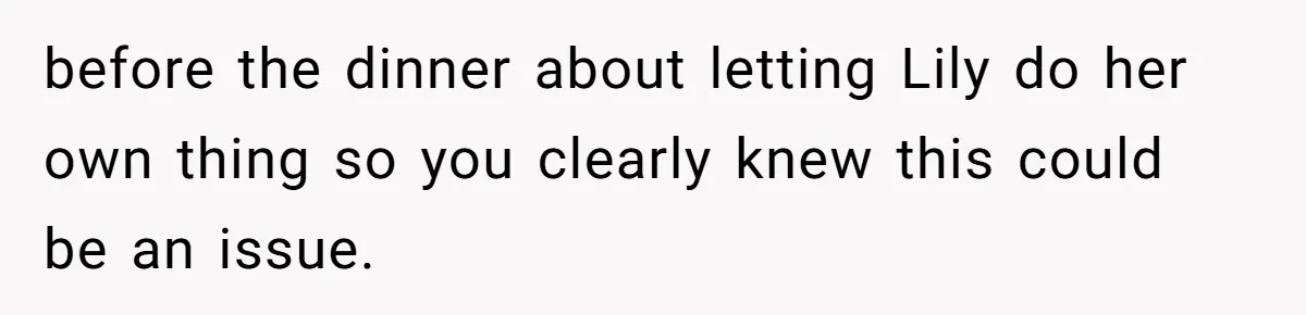 before the dinner about letting Lily do her own thing so you clearly knew this could be an issue.