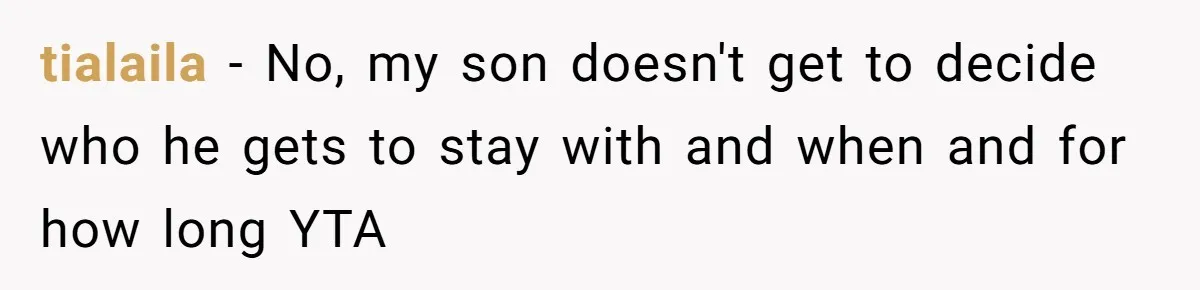 tialaila − No, my son doesn't get to decide who he gets to stay with and when and for how long YTA