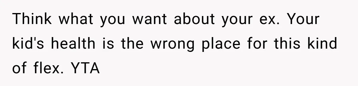 Think what you want about your ex. Your kid's health is the wrong place for this kind of flex. YTA
