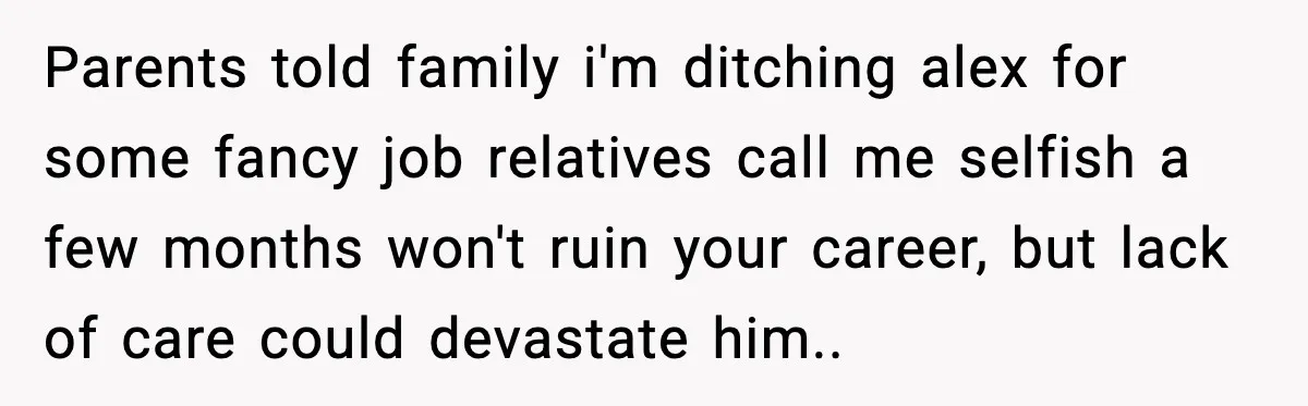 She Refused to Quit Her Dream Job to Care for Her Brother, Her Family Lost It Parents told family i'm ditching alex for some fancy job relatives call me selfish a few months won't ruin your career, but lack of care could devastate him..