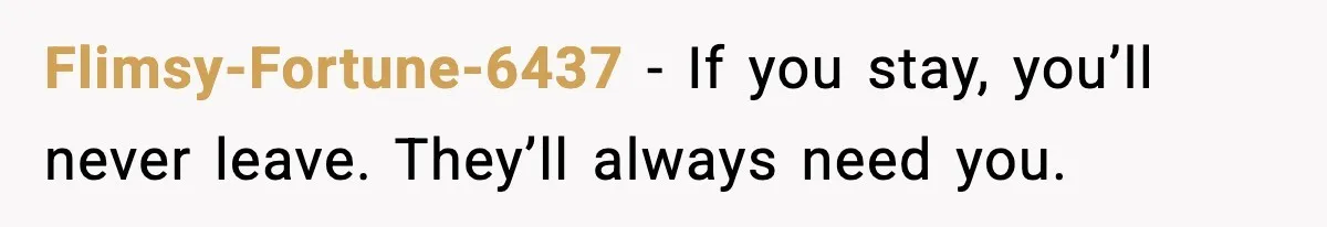 She Refused to Quit Her Dream Job to Care for Her Brother, Her Family Lost It Flimsy-Fortune-6437 - If you stay, you’ll never leave. They’ll always need you.
