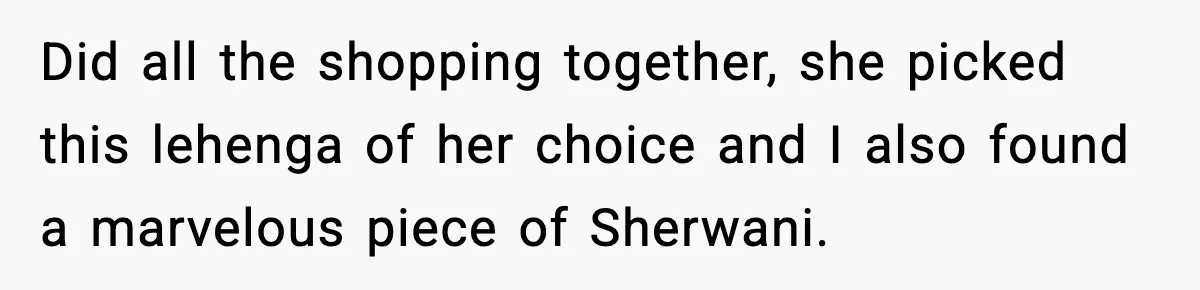 Did all the shopping together, she picked this lehenga of her choice and I also found a marvelous piece of Sherwani.