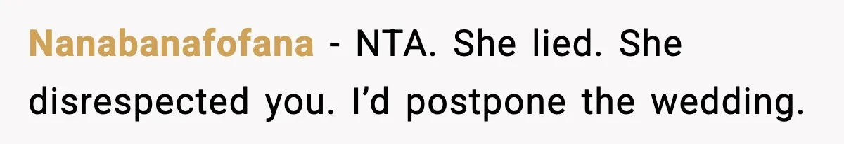 Nanabanafofana - NTA. She lied. She disrespected you. I’d postpone the wedding.